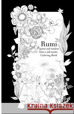 Rumi, quotes and wisdom from a sufi mystic Colouring Book: A coloring book with wisdom and words from Rumi. 35 pages of detailed art to color in Boylan, Lindsey 9781979726368 Createspace Independent Publishing Platform