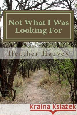 Not What I Was Looking For Harvey, Heather 9781979727457