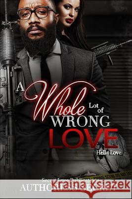 A Whole Lot Of Wrong Love: Hella Love Secret, Authoress 9781979732413