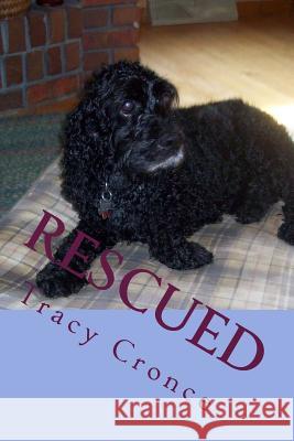 Rescued: The Story of a Cocker Spaniel's Second Chance at Life Tracy Cronce 9781979733786