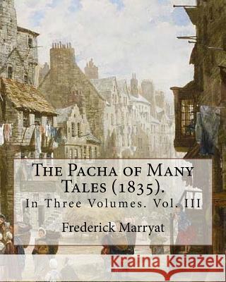 The Pacha of Many Tales (1835).By: Frederick Marryat and By: Thomas Hardy (3 March 1752 - 11 October 1832): In Three Volumes. Vol. III Hardy, Thomas 9781979734332 Createspace Independent Publishing Platform