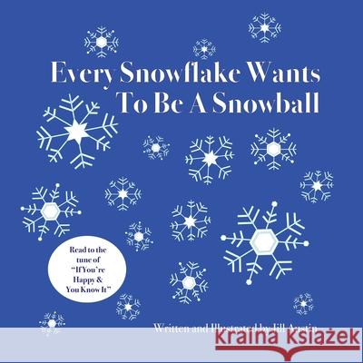 Every Snowflake Wants To Be a Snowball Jill Austin 9781979734738