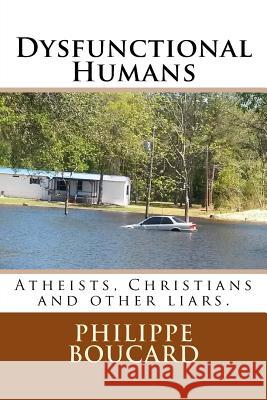 Dysfunctional Humans: Atheists, Christians and other liars. Boucard, Philippe 9781979734974 Createspace Independent Publishing Platform