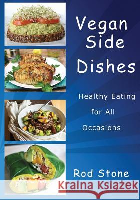 Vegan Side Dishes: Healthy Eating for All Occasions Rod Stone 9781979737289 Createspace Independent Publishing Platform