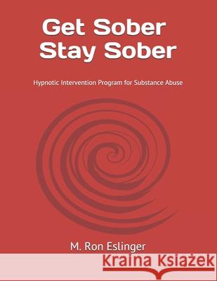 Get Sober - Stay Sober: Hypnotic Intervention Program for Substance Abuse Michael R. Eslinger 9781979738774 Createspace Independent Publishing Platform