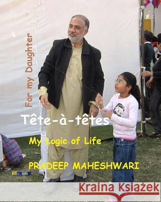 Tête-à-têtes: My Logic of Life Maheshwari, Pradeep 9781979740548 Createspace Independent Publishing Platform
