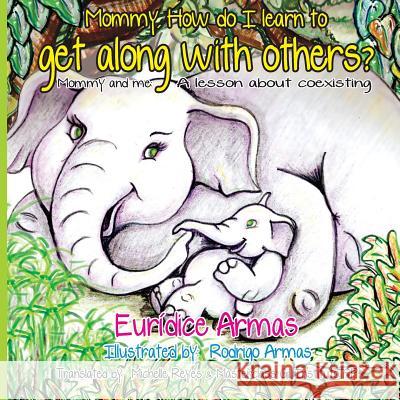 Mommy, How do I learn to get along with others?: Mommy and me: A lesson about coexisting Rodrigo Armas Michelle Reyes Euridice Armas 9781979741798