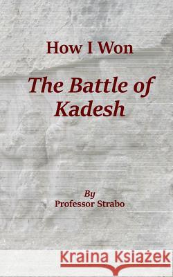 How I Won the Battle of Kadesh Kent P. Jackson 9781979742825 Createspace Independent Publishing Platform