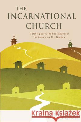 The Incarnational Church: Catching Jesus' Radical Approach for Advancing His Kingdom Nadine Erickson Lyle Randles Lynn Cory 9781979743655