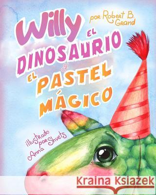 Willy el dinosaurio y el pastel mágico Shvets, Anna 9781979748964 Createspace Independent Publishing Platform