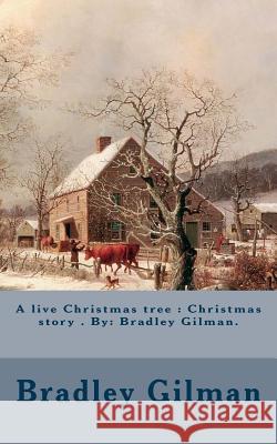 A live Christmas tree: Christmas story . By: Bradley Gilman. Gilman, Bradley 9781979749138