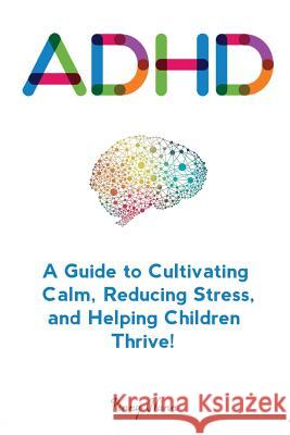 Adhd: A Guide to Cultivating Calm, Reducing Stress, and Helping Children Thrive! Nunn, Penny 9781979749145 Createspace Independent Publishing Platform