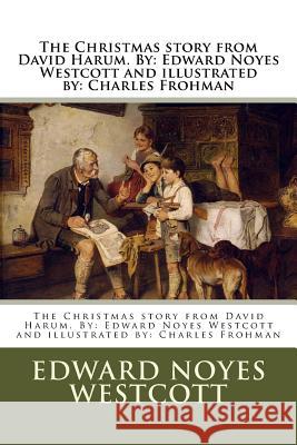 The Christmas story from David Harum. By: Edward Noyes Westcott and illustrated by: Charles Frohman Frohman, Charles 9781979751735 Createspace Independent Publishing Platform