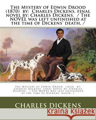The Mystery of Edwin Drood (1870) by: Charles Dickens. final novel by: Charles Dickens. / The NOVEL was left unfinished at the time of Dickens' death, Dickens, Charles 9781979752978