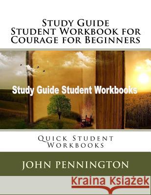 Study Guide Student Workbook for Courage for Beginners: Quick Student Workbooks John Pennington 9781979755993 Createspace Independent Publishing Platform