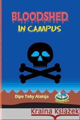 Bloodshed In Campus: The Nigerian Play Version Of The Original Edition Alakija, Dipo Toby 9781979759366 Createspace Independent Publishing Platform