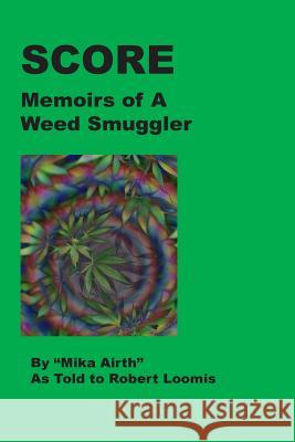 Score: Memoirs of A Weed Smuggler Airth, Mika 9781979764193 Createspace Independent Publishing Platform