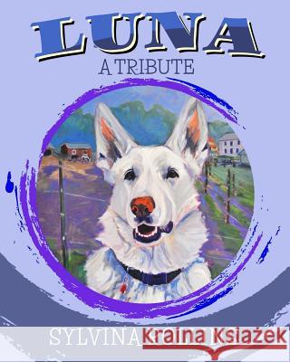 Luna - A Tribute: Musings from the Author about Her German Shepherd Rollins, Sylvina 9781979764605 Createspace Independent Publishing Platform