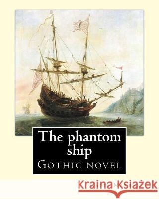 The phantom ship By: Capt. Marryat: Gothic novel Marryat, Capt 9781979764711