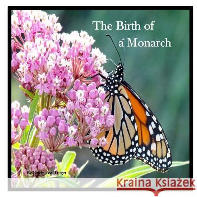 The Birth Of A Monarch: Metamorphosis of a Monarch Butterfly Treger, Cindy Lea 9781979765282