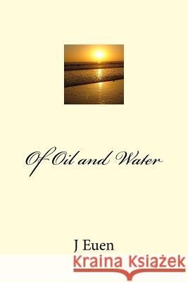 Of Oil and Water J. R. Euen 9781979766647 Createspace Independent Publishing Platform