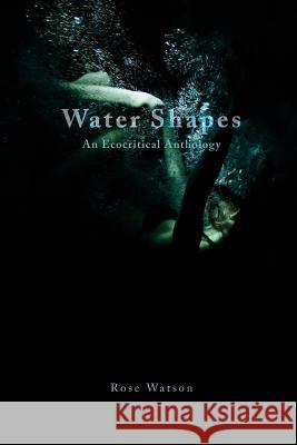 Water Shapes: An Ecocritical Anthology Jared d Kalya Peifer Gray Ingle 9781979766791 Createspace Independent Publishing Platform