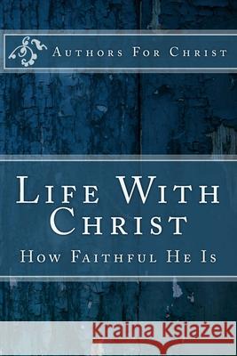 Life With Christ: How Faithful He Is Cbm-Christian Book Editing Authors for Christ 9781979766937