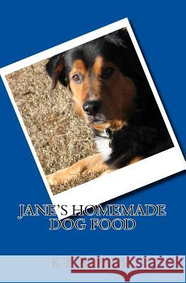 Jane's Homemade Dog Food Kt Adams 9781979768245 Createspace Independent Publishing Platform