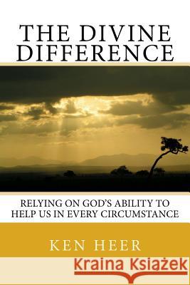 The Divine Difference: Relying on God's Ability to Help Us in Every Circumstance Ken Heer 9781979768801