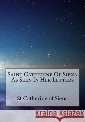 Saint Catherine Of Siena As Seen In Her Letters Scudder, Vida D. 9781979769464