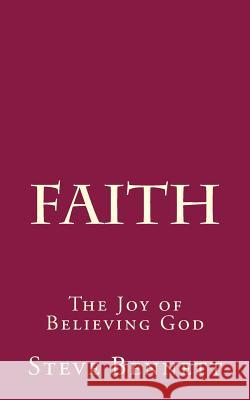 Faith: The Joy of Believing God Dr Steve Bennett 9781979769624 Createspace Independent Publishing Platform