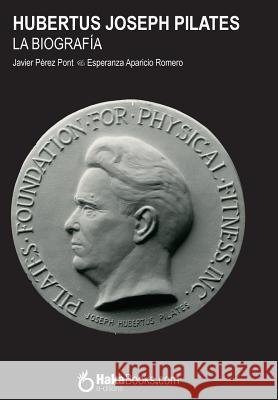 Hubertus Joseph Pilates. La Biografía Aparicio Romero, Esperanza 9781979769938