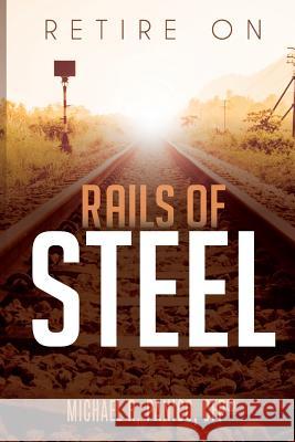 Retire on Rails of Steel Michael Panico 9781979770163 Createspace Independent Publishing Platform