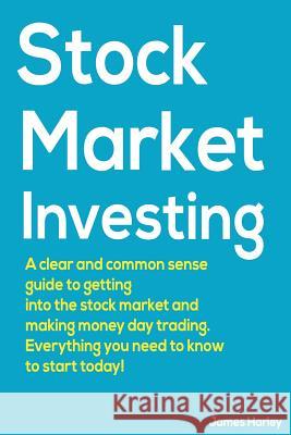 Stock Market Investing: A Clear and Common Sense Guide to Getting into the Stock Market and Making Money Day Trading. Harley, James 9781979770569