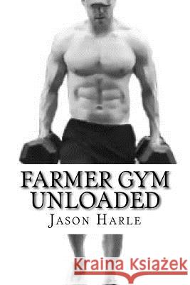 Farmer Gym Unloaded Jason Harle 9781979771764 Createspace Independent Publishing Platform
