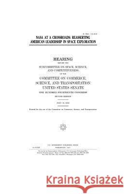 NASA at a crossroads: reasserting American leadership in space exploration Senate, United States 9781979772105 Createspace Independent Publishing Platform