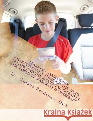 Learning Game Design Characteristics through the study of flow and the Elemental Bradshaw, Quiana D. 9781979773355 Createspace Independent Publishing Platform