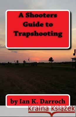 A Shooters Guide To Trapshooting Darroch, Ian K. 9781979774185