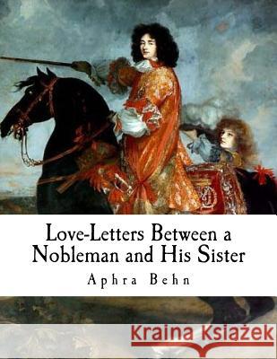 Love-Letters Between a Nobleman and His Sister Aphra Behn 9781979776561 Createspace Independent Publishing Platform