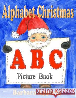 Alphabet Christmas: A B C's Barbara Appleby Barbara Appleby 9781979783903 Createspace Independent Publishing Platform