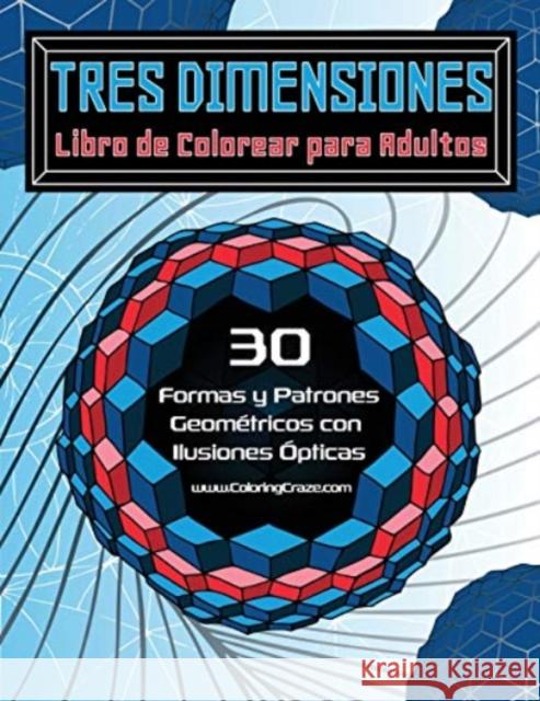 Tres Dimensiones - Libro de Colorear para Adultos: 30 Formas y Patrones Geométricos con Ilusiones Ópticas Coloringcraze 9781979786836 Createspace Independent Publishing Platform