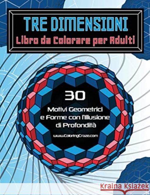 Tre Dimensioni - Libro da Colorare per Adulti: 30 Motivi Geometrici e Forme con l'Illusione di Profondità Coloringcraze 9781979786843 Createspace Independent Publishing Platform