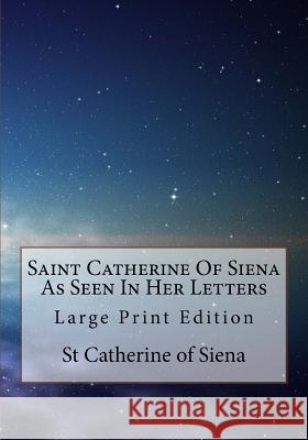 Saint Catherine Of Siena As Seen In Her Letters: Large Print Edition Scudder, Vida D. 9781979786867