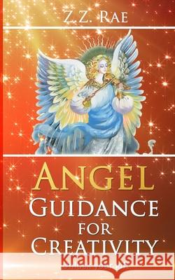 Angel Guidance For Creativity: Unlock your gift Z. Z. Rae 9781979787352 Createspace Independent Publishing Platform