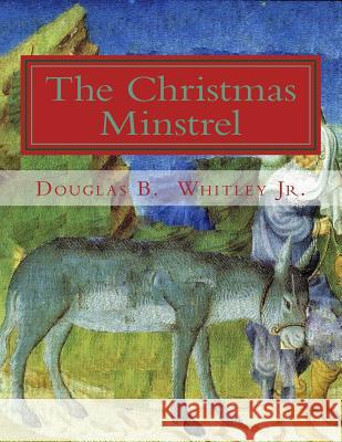 The Christmas Minstrel MR Douglas B. Whitle 9781979789677 Createspace Independent Publishing Platform
