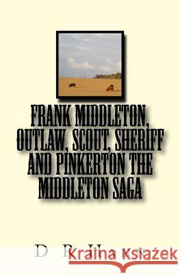 Frank Middleton, Outlaw, Scout, Sheriff and Pinkerton The Middleton Saga D. R. Hann 9781979790574 Createspace Independent Publishing Platform