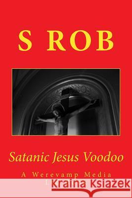 Satanic Jesus Voodoo S. Rob 9781979796934 Createspace Independent Publishing Platform