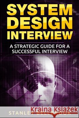 System Design Interview: A Strategic Guide for a Successful Interview Stanley Bellbrook 9781979797313 Createspace Independent Publishing Platform