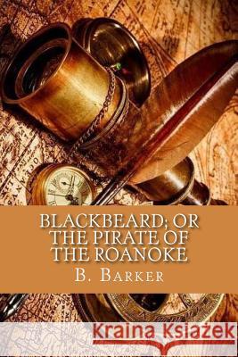 Blackbeard; or the pirate of the Roanoke Barker, B. 9781979798716 Createspace Independent Publishing Platform