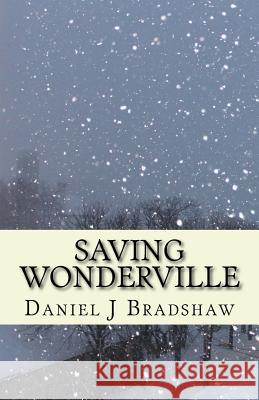 Saving Wonderville Daniel J. Bradshaw 9781979800105 Createspace Independent Publishing Platform